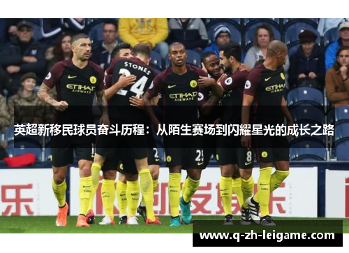 英超新移民球员奋斗历程:从陌生赛场到闪耀星光的成长之路 英超新移民球员奋斗历程:从陌生赛场到闪耀星光的成长之路