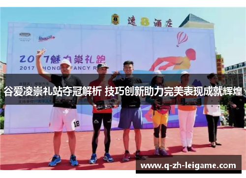 谷爱凌崇礼站夺冠解析 技巧创新助力完美表现成就辉煌