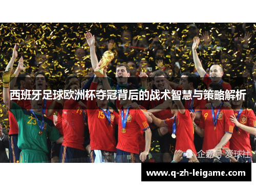 西班牙足球欧洲杯夺冠背后的战术智慧与策略解析 西班牙足球欧洲杯夺冠背后的战术智慧与策略解析