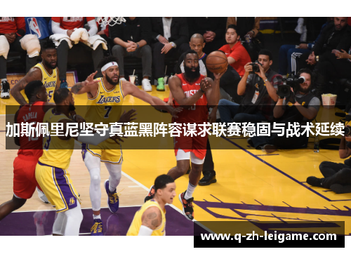 加斯佩里尼坚守真蓝黑阵容谋求联赛稳固与战术延续 加斯佩里尼坚守真蓝黑阵容谋求联赛稳固与战术延续